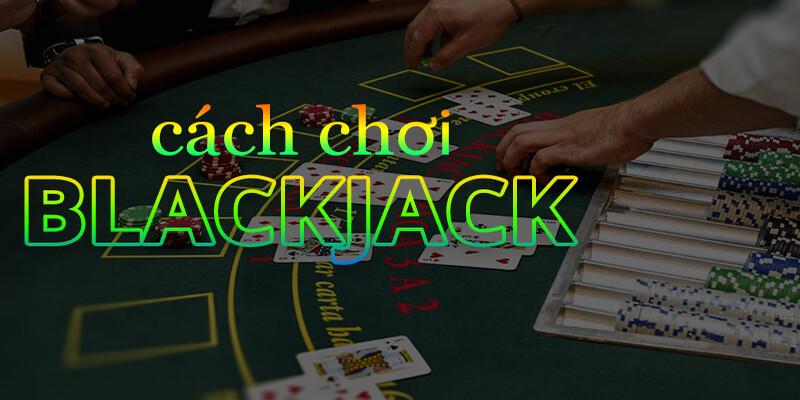 789BET_Hướng Dẫn Chi Tiết Bài Blackjack Chơi Như Thế Nào